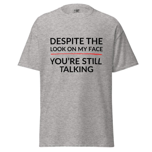 Despite the Look on My Face, You’re Still Talking – Classic Rebel Tee