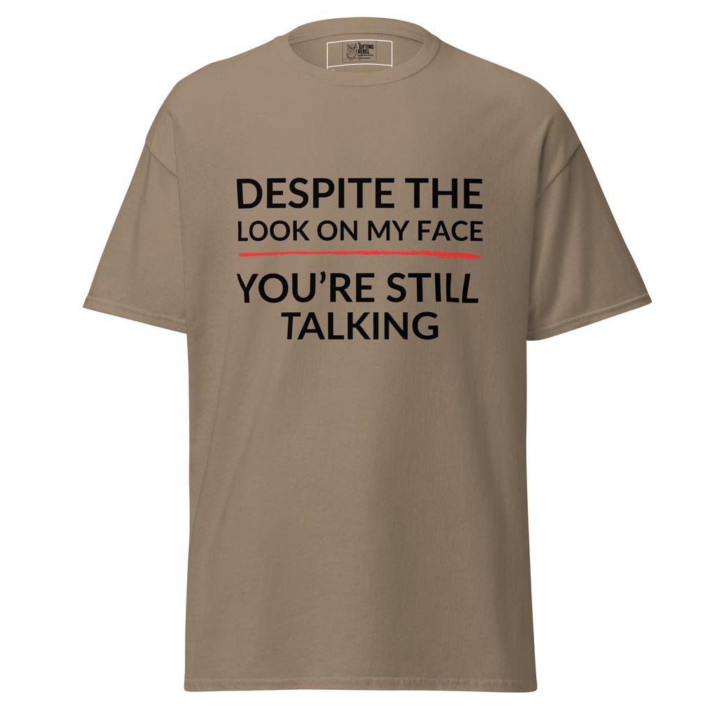 Despite the Look on My Face, You’re Still Talking – Classic Rebel Tee