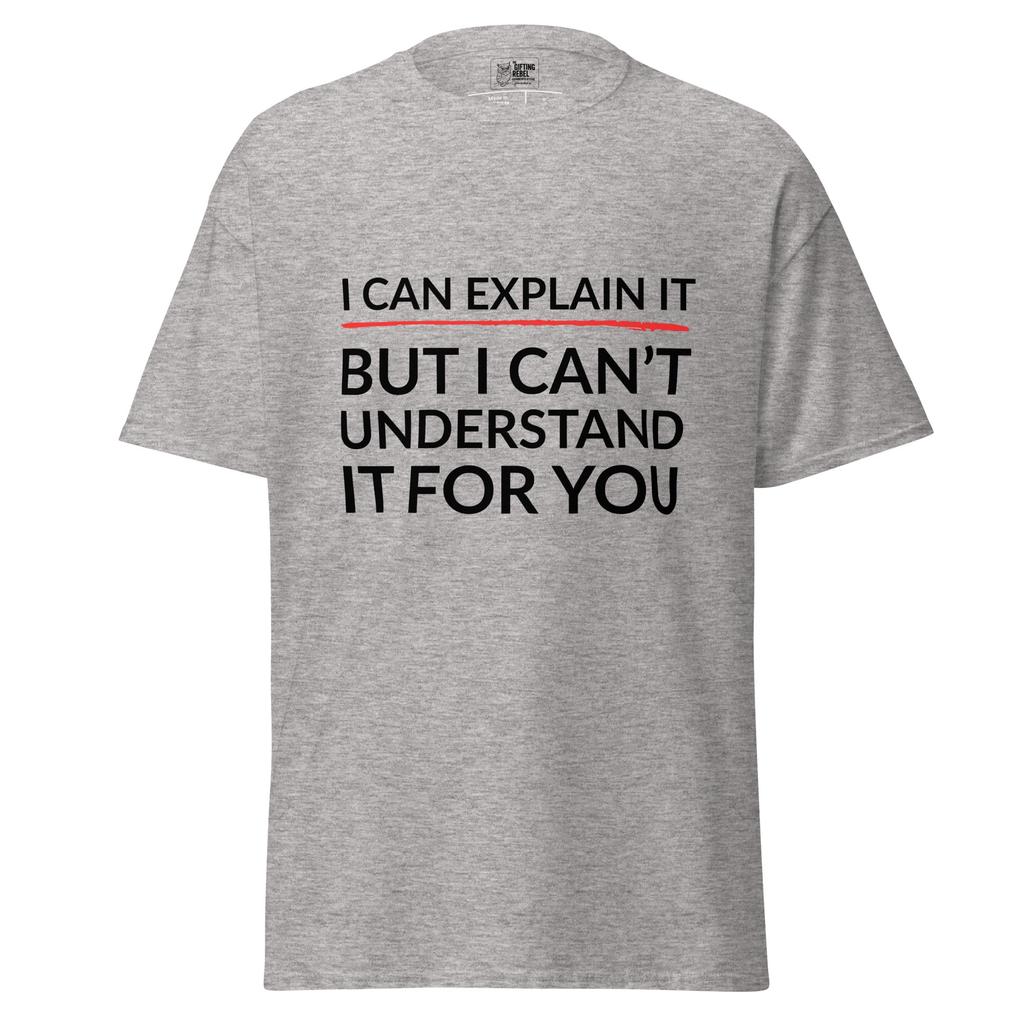 I Can Explain It, But I Can’t Understand It For You – Classic Rebel Tee
