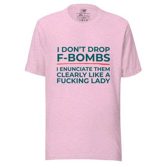 I Don’t Drop F-Bombs, I Enunciate - T-Shirt