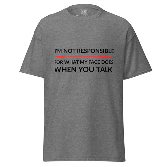 I’m Not Responsible For What My Face Does When You Speak – Classic Rebel Tee