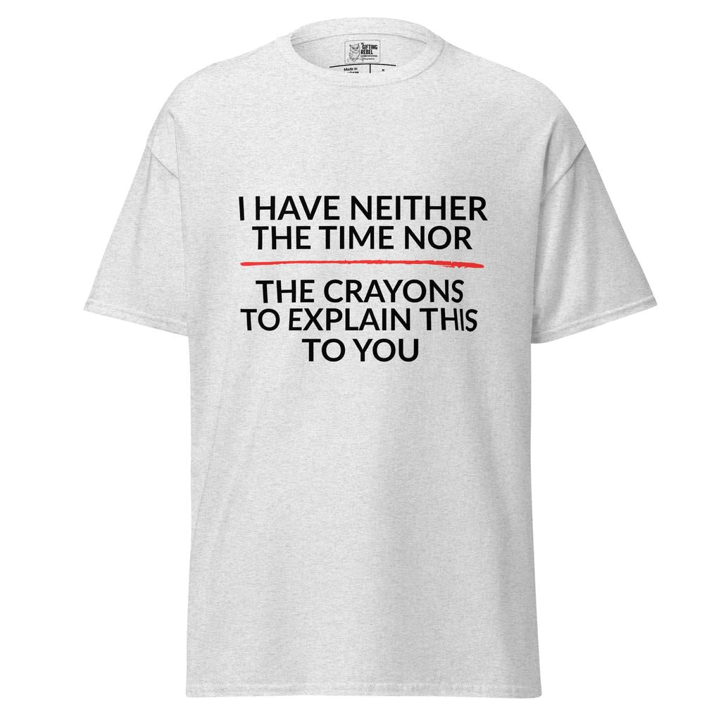 I've No Time or Crayons to Explain This to You – Classic Rebel Tee