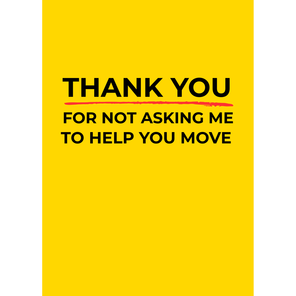 Thank you for not asking me to help you move – (Greeting Card)