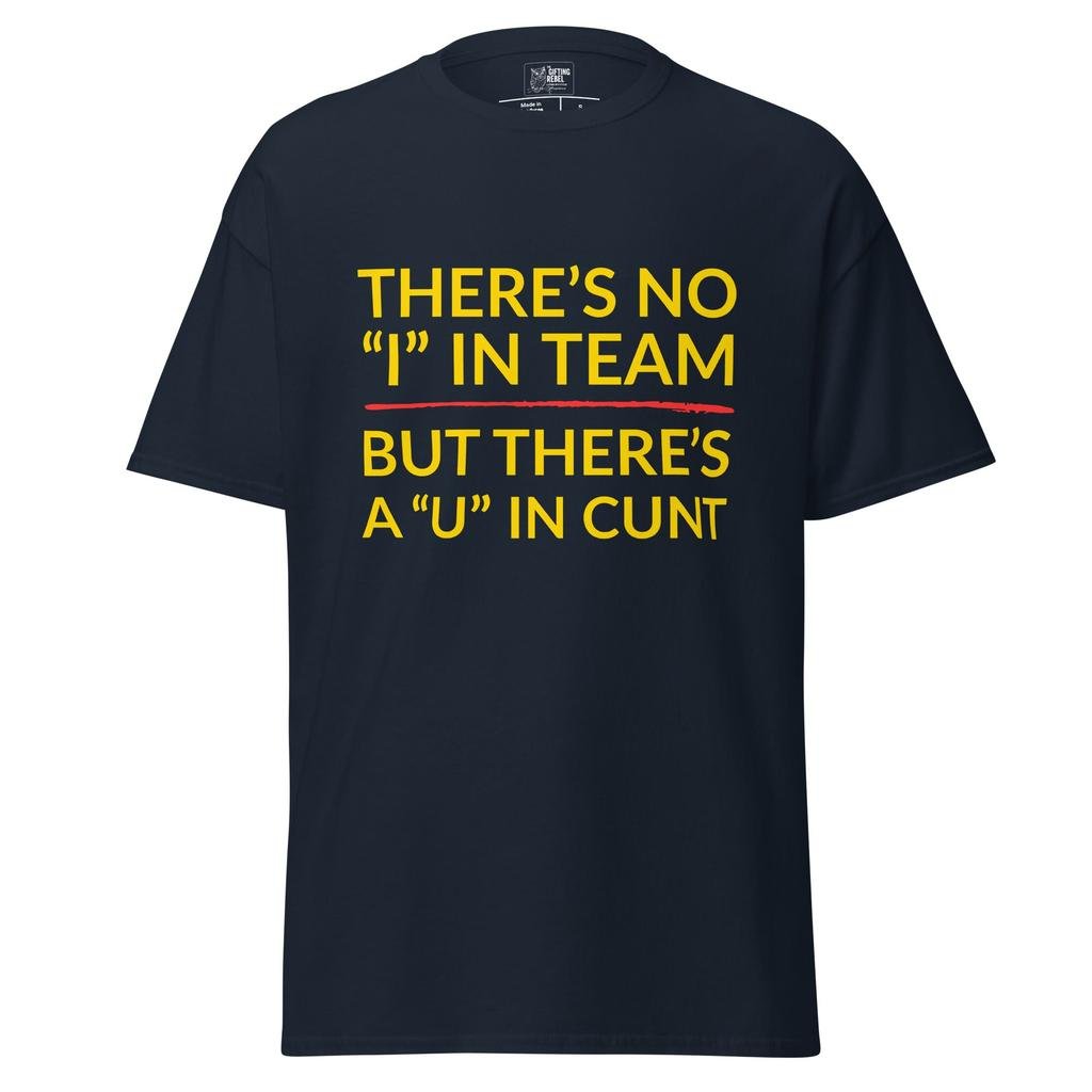 There’s No “I” In Team, But There’s a “U” in Cunt – Classic Rebel Tee