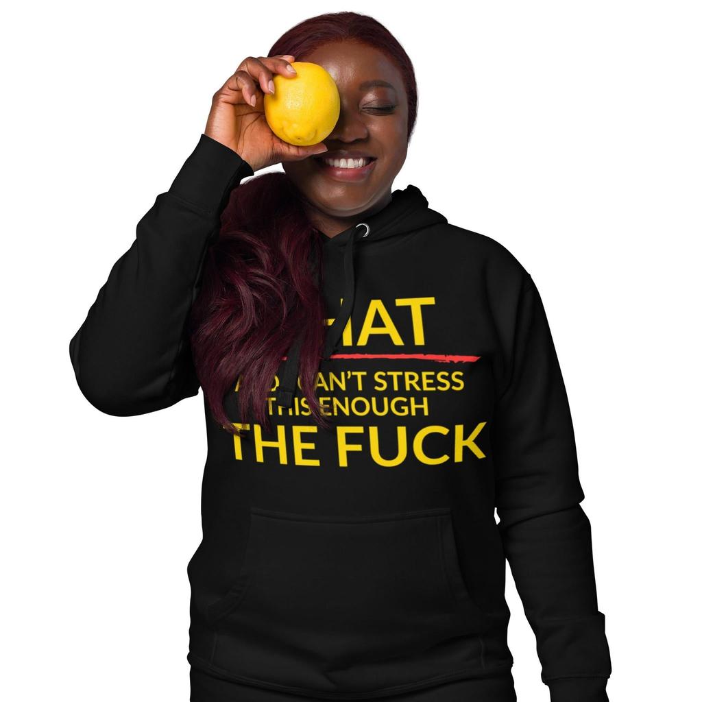 “What – And I Can’t Stress This Enough – The F*ck” Hoodie