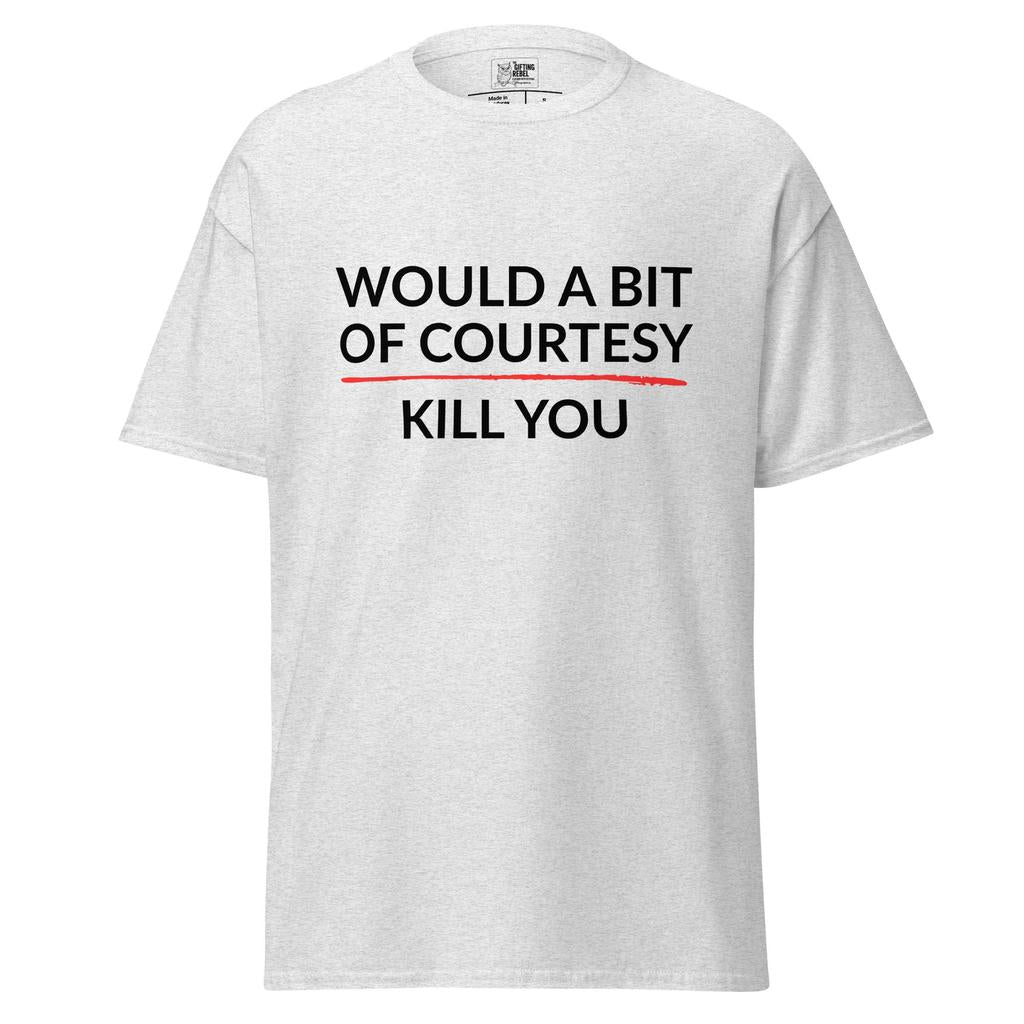 Would a Bit of Courtesy Kill You – Classic Rebel Tee