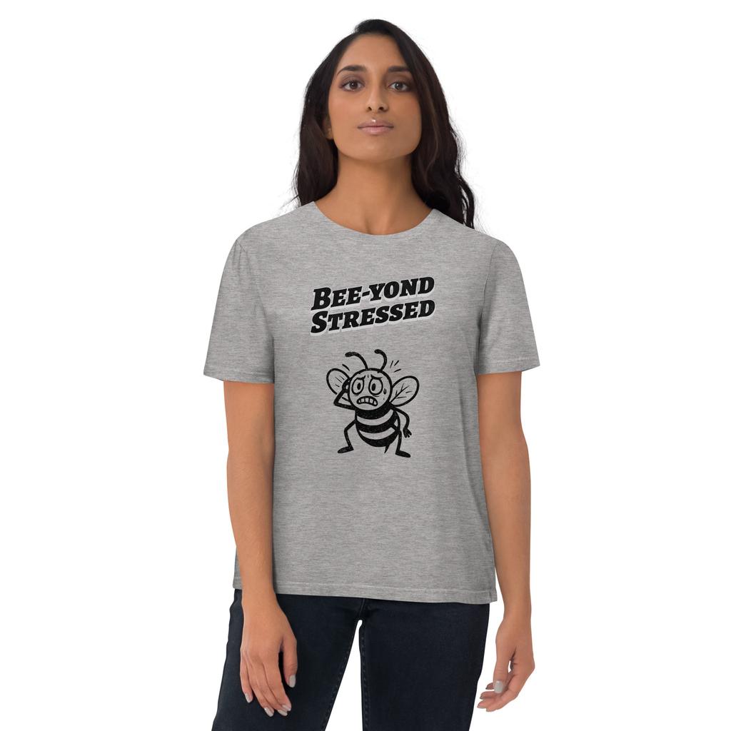 Bee-yond Stressed – Organic Punny T-Shirt