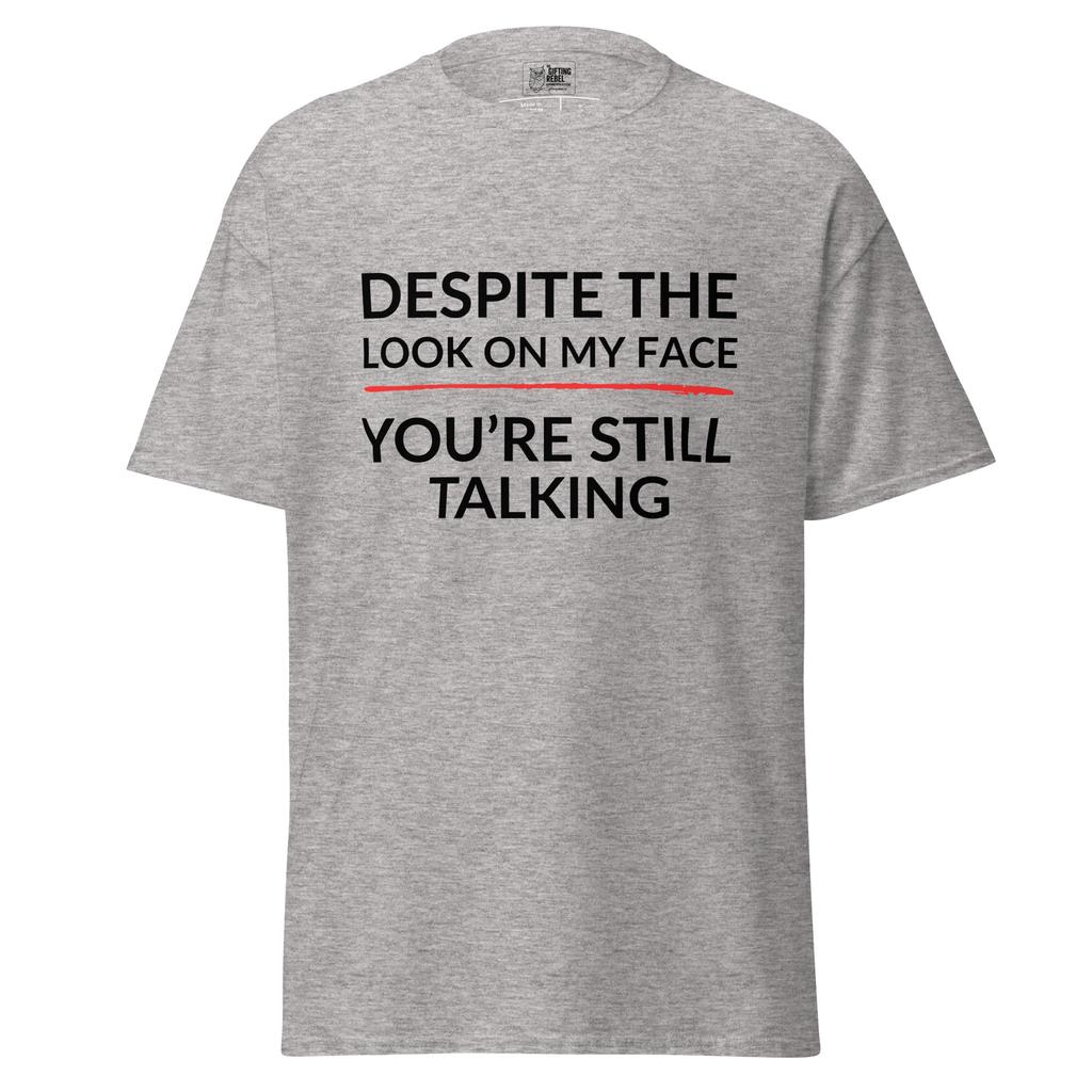 Despite the Look on My Face, You’re Still Talking – Classic Rebel Tee