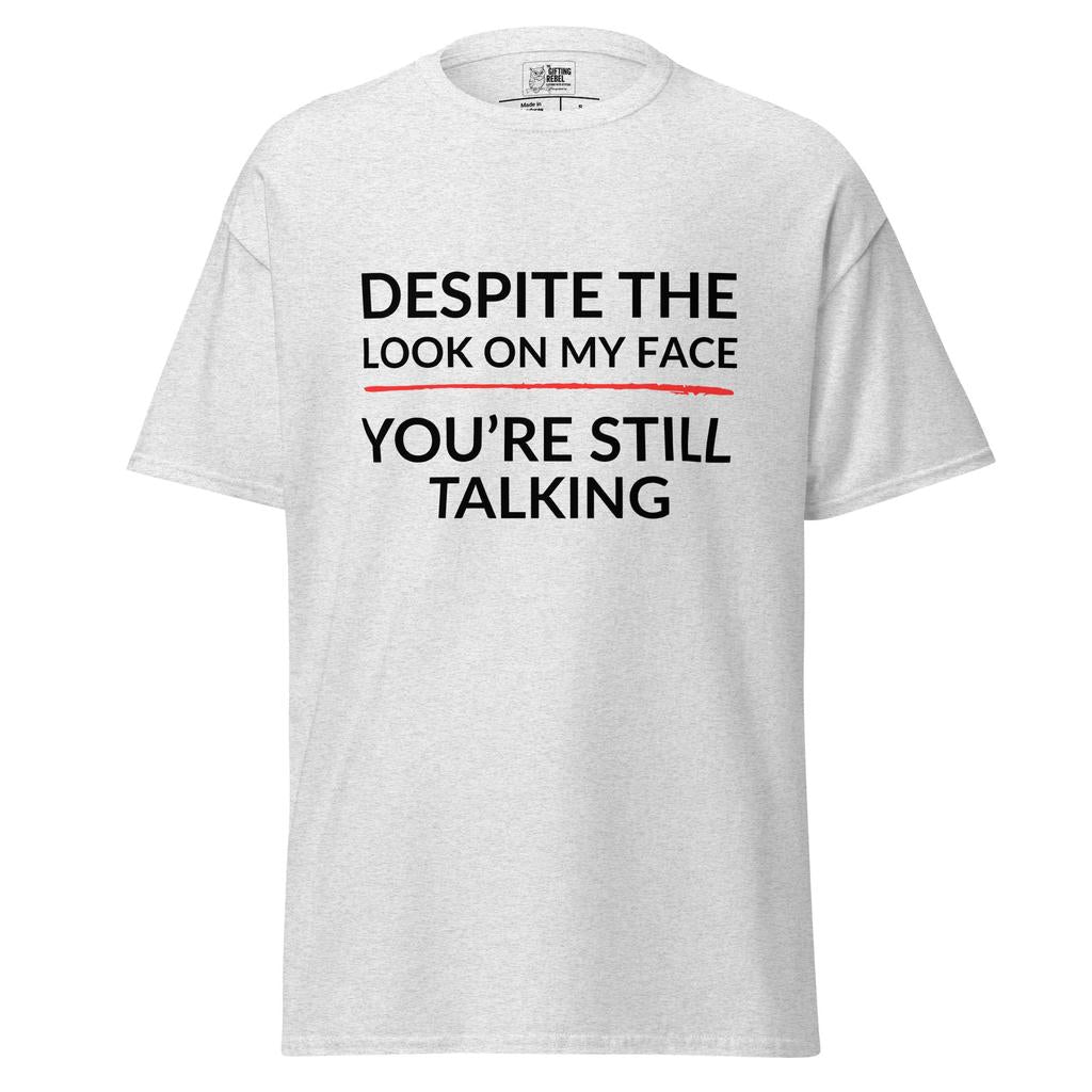 Despite the Look on My Face, You’re Still Talking – Classic Rebel Tee