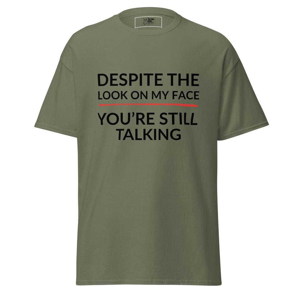 Despite the Look on My Face, You’re Still Talking – Classic Rebel Tee