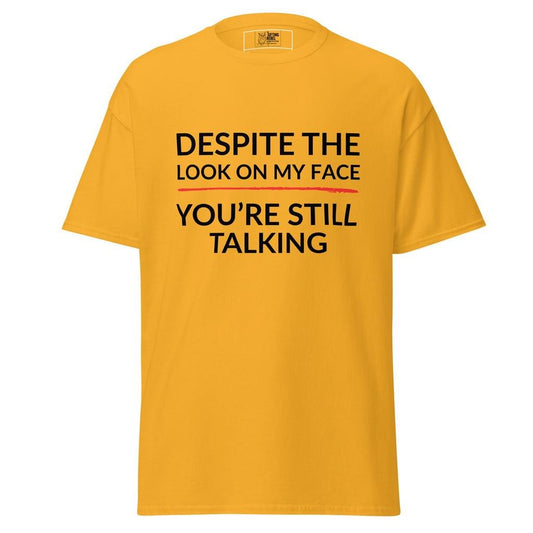 Despite the Look on My Face, You’re Still Talking – Classic Rebel Tee