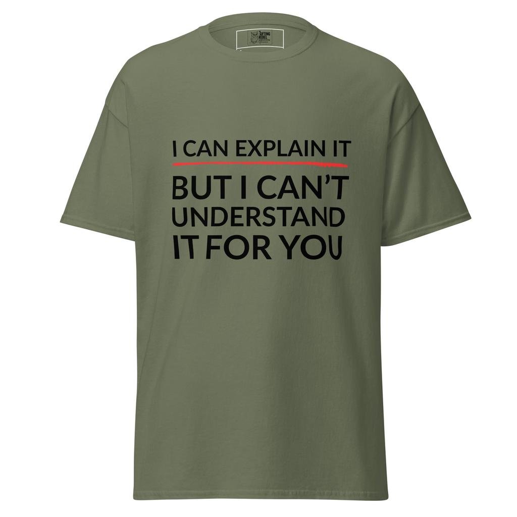 I Can Explain It, But I Can’t Understand It For You – Classic Rebel Tee