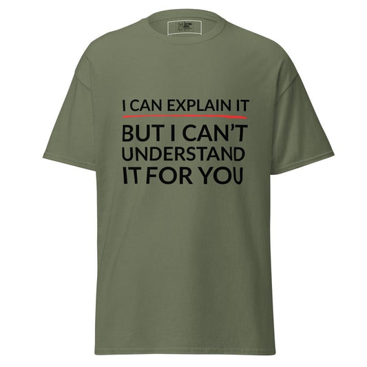I Can Explain It, But I Can’t Understand It For You – Classic Rebel Tee