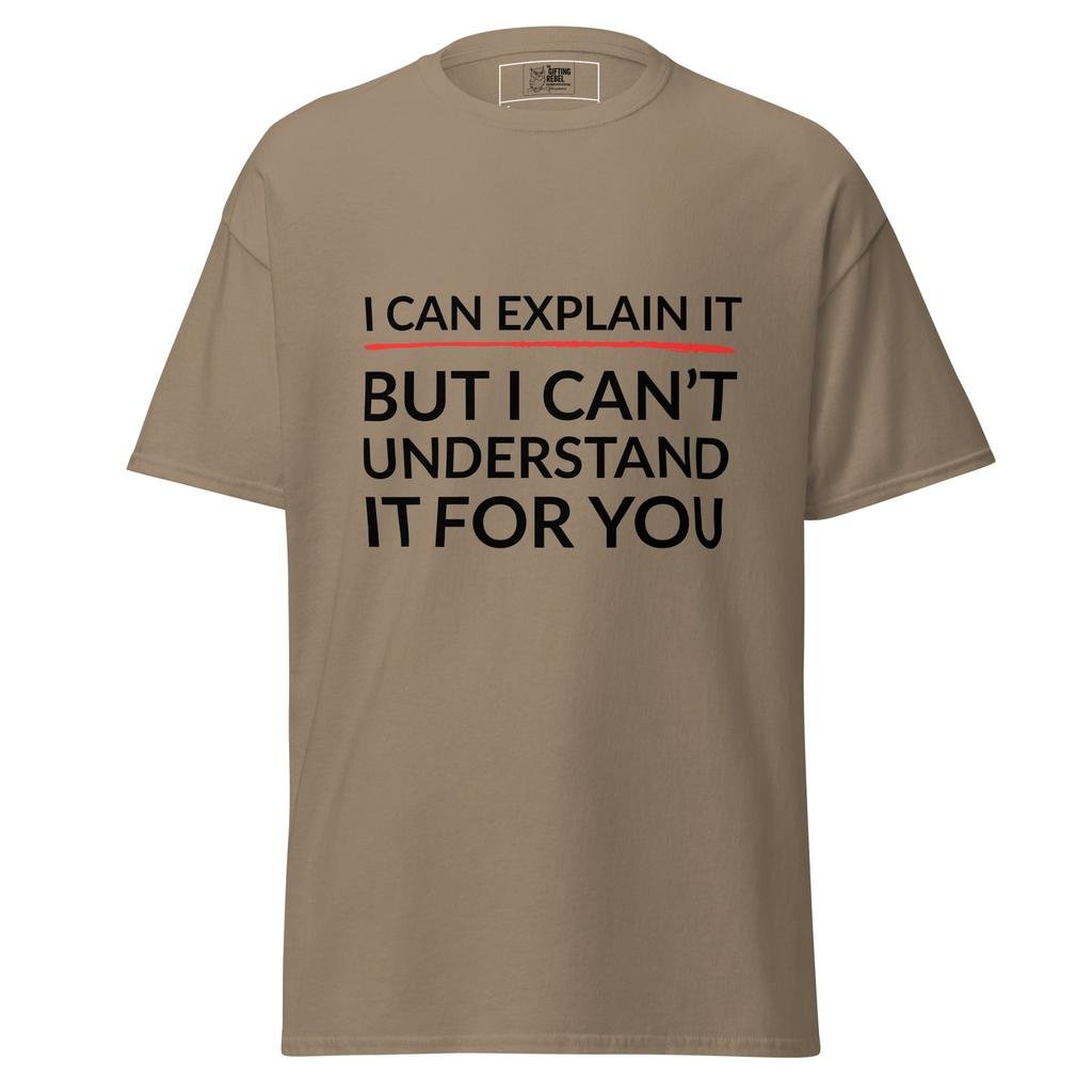 I Can Explain It, But I Can’t Understand It For You – Classic Rebel Tee