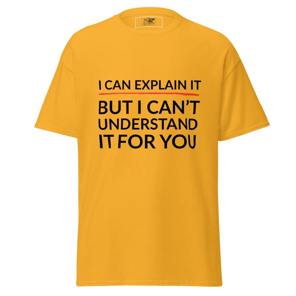 I Can Explain It, But I Can’t Understand It For You – Classic Rebel Tee