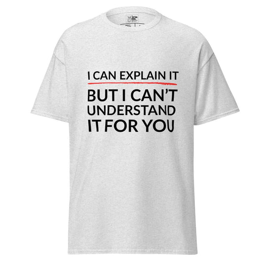 I Can Explain It, But I Can’t Understand It For You – Classic Rebel Tee