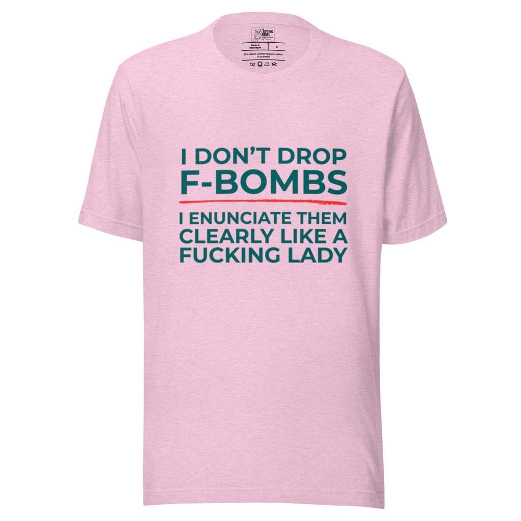 I Don’t Drop F-Bombs, I Enunciate - T-Shirt