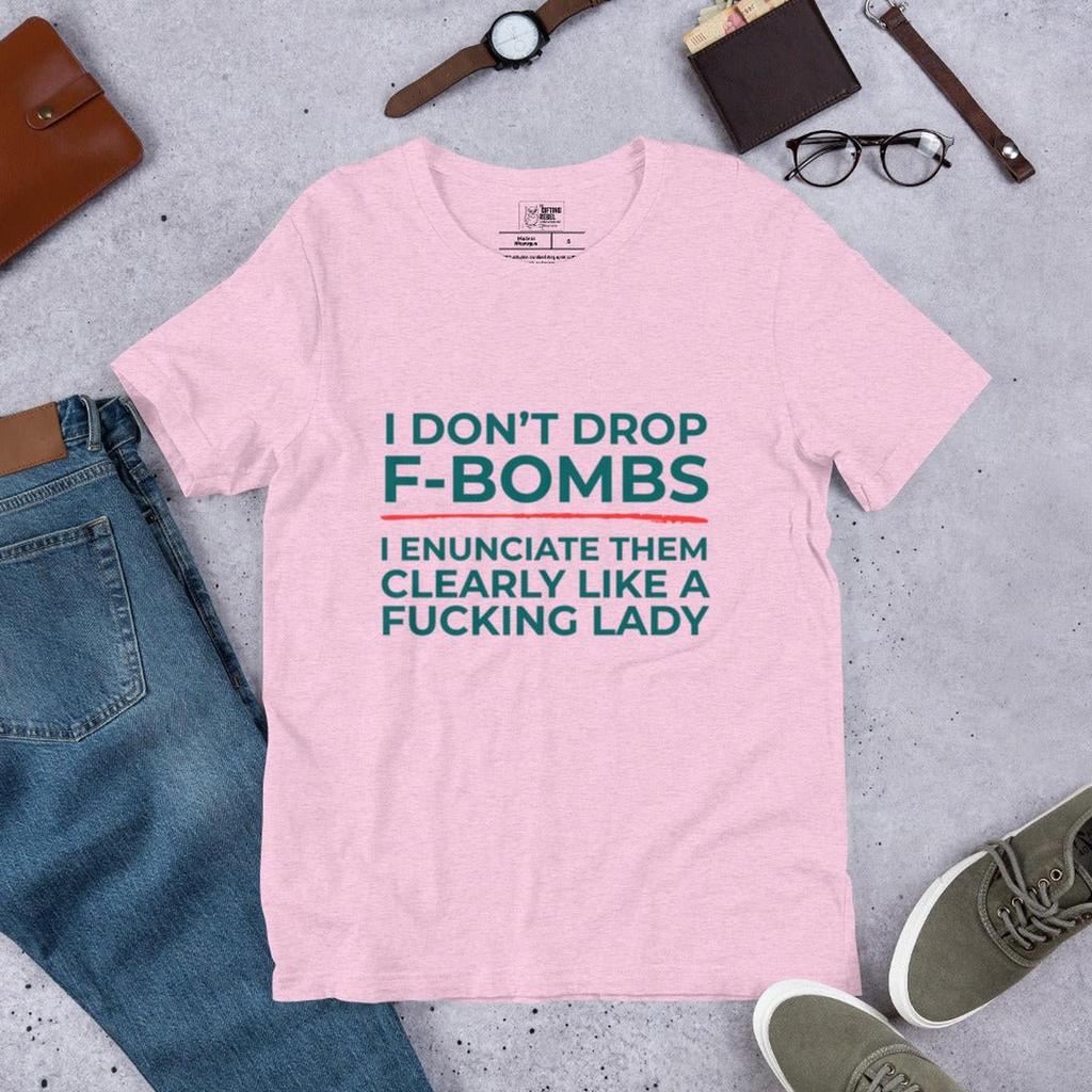 I Don’t Drop F-Bombs, I Enunciate - T-Shirt