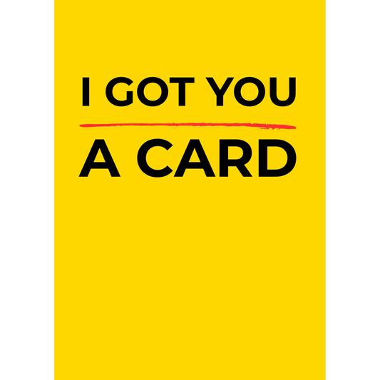 I Got You a Card – (Greeting Card)