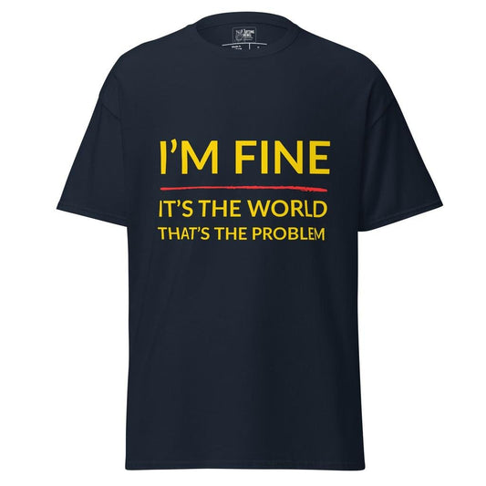 I’m Fine, It’s The World That’s The Problem – Classic Rebel Tee