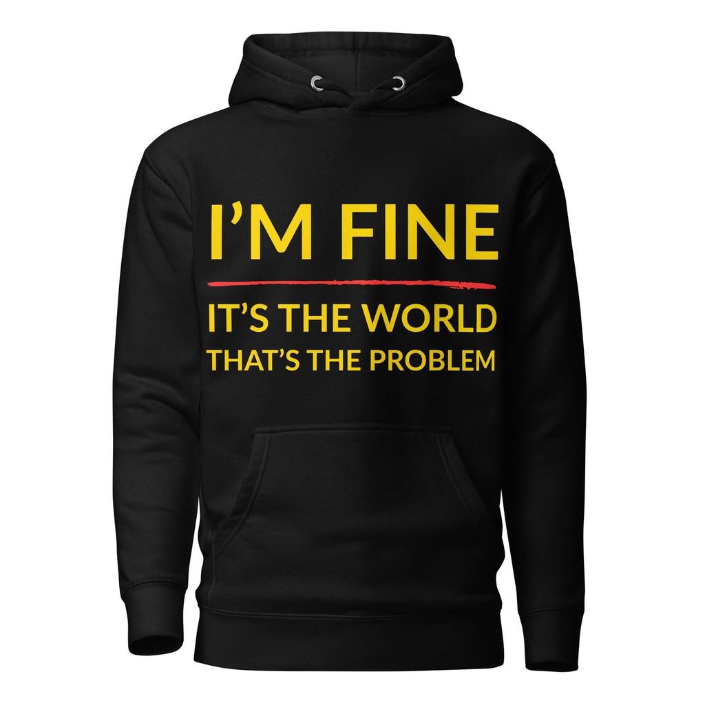 I’m Fine, It’s The World That’s The Problem Hoodie