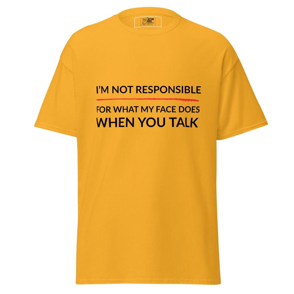 I’m Not Responsible For What My Face Does When You Speak – Classic Rebel Tee