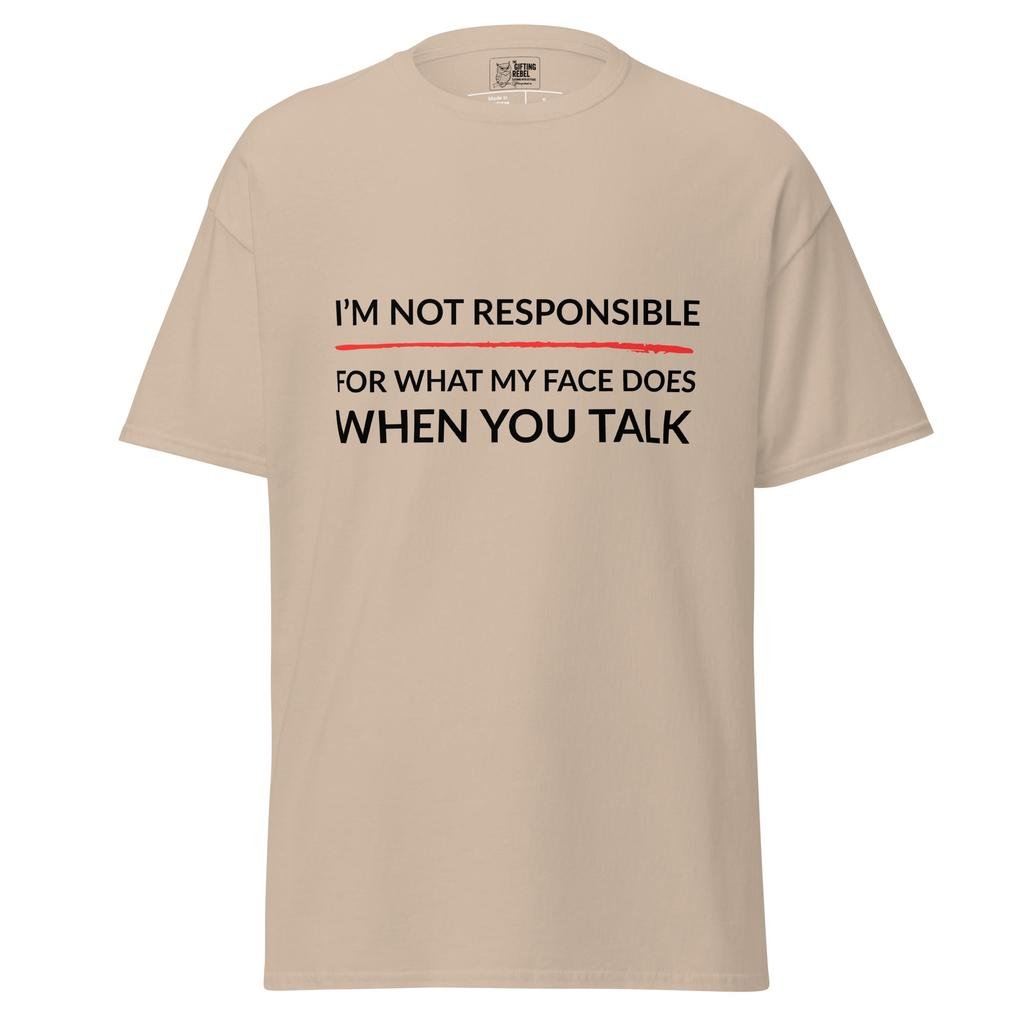 I’m Not Responsible For What My Face Does When You Speak – Classic Rebel Tee