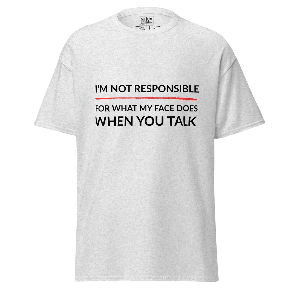 I’m Not Responsible For What My Face Does When You Speak – Classic Rebel Tee