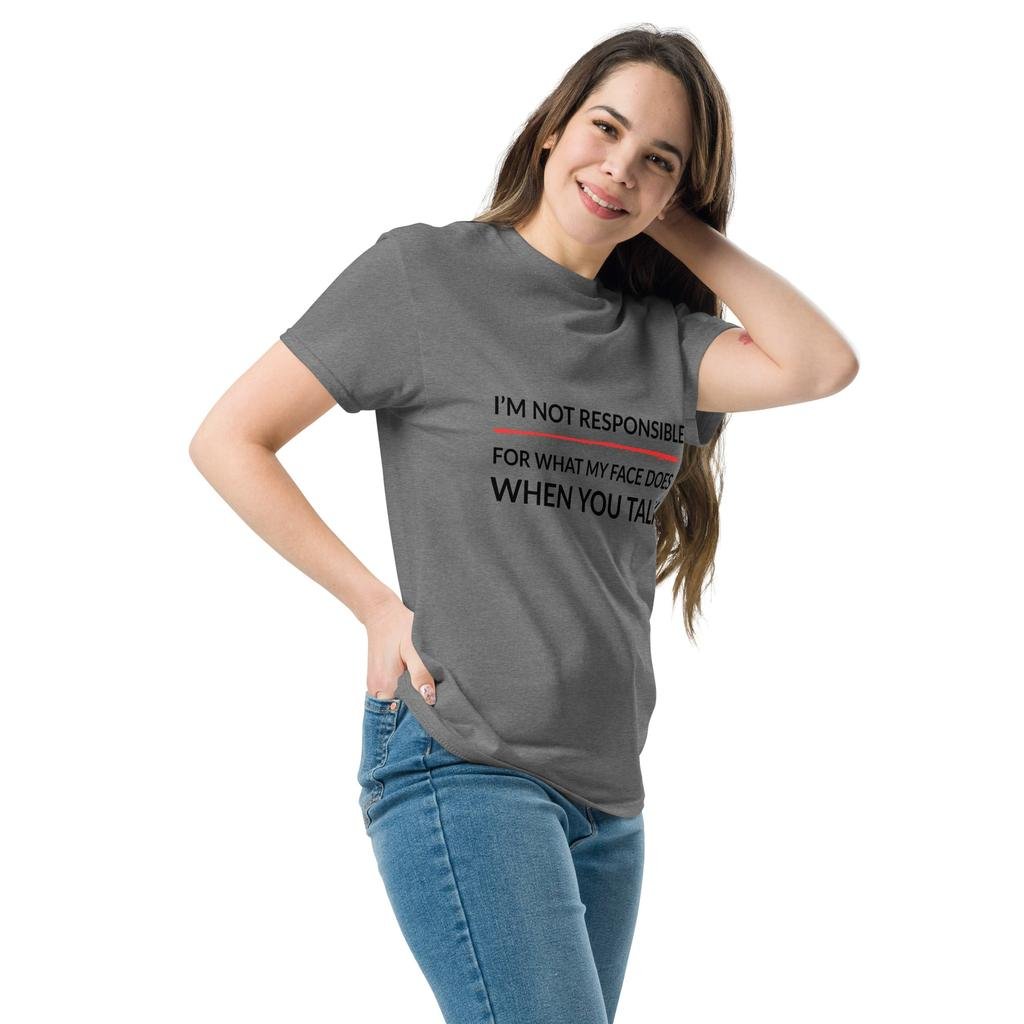 I’m Not Responsible For What My Face Does When You Speak – Classic Rebel Tee
