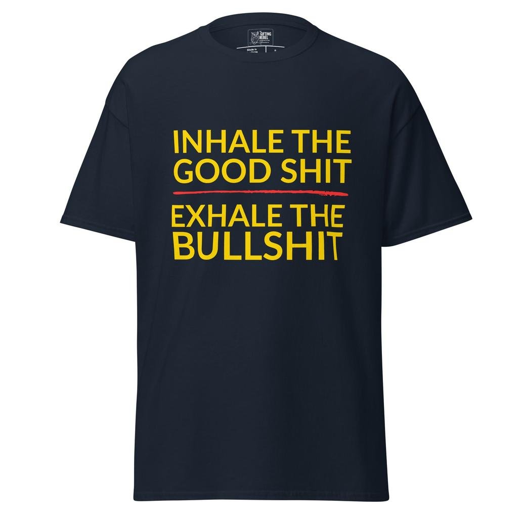 Inhale the Good Shit, Exhale the Bullshit – Classic Rebel Tee