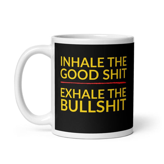 Inhale the Good Shit, Exhale the Bullshit Mug
