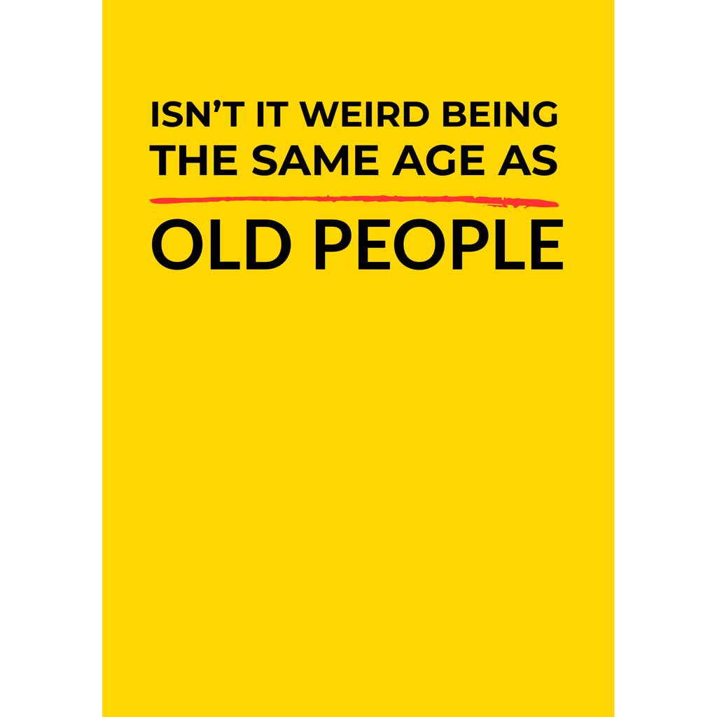 Isn’t it weird being the same age as old people – (Greeting Card)