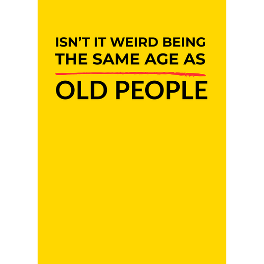 Isn’t it weird being the same age as old people – (Greeting Card)