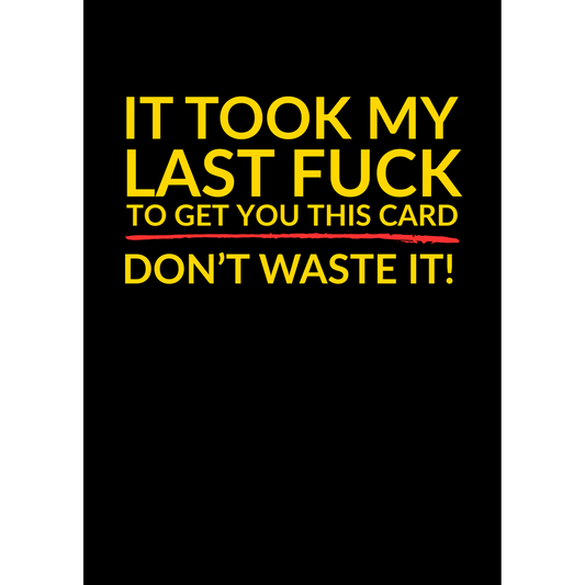 Last F*ck – Don’t Waste It! - (Greeting Card)