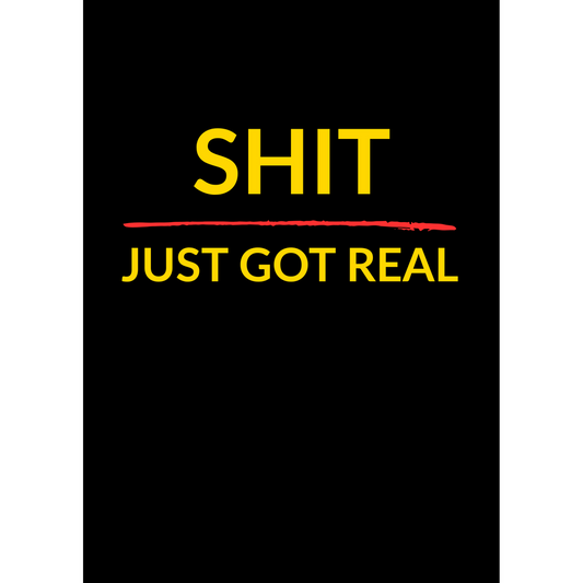 Sh*t Just Got Real – (Greeting Card)