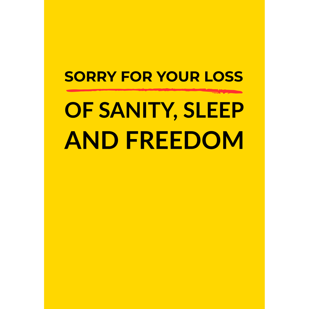 Sorry for your loss....of Sanity, Sleep and Freedom - (Greeting Card)
