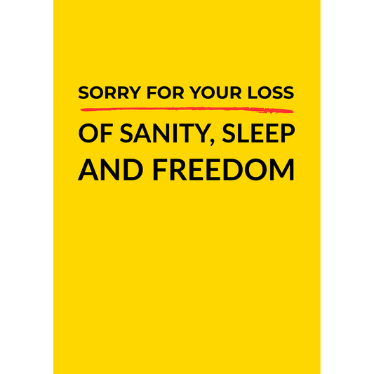 Sorry for your loss....of Sanity, Sleep and Freedom - (Greeting Card)