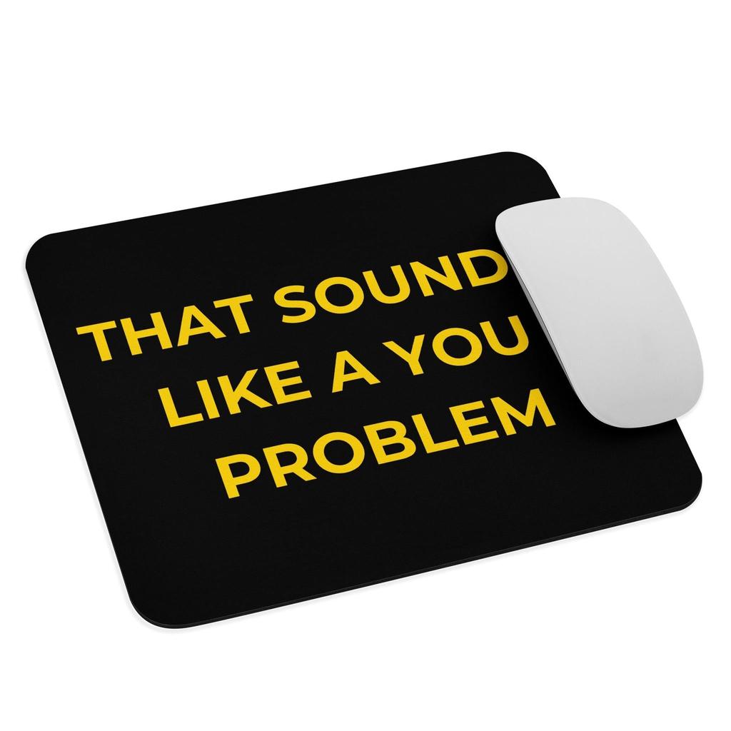 Sounds Like A You Problem - Black Mouse Mat