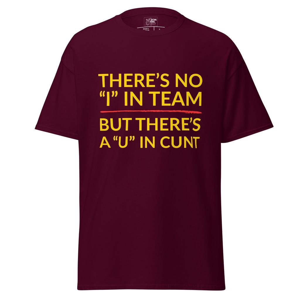 There’s No “I” In Team, But There’s a “U” in Cunt – Classic Rebel Tee