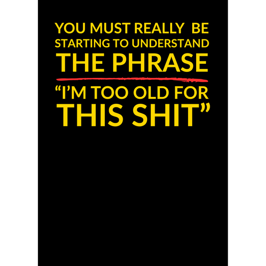 Too Old for This Sh*t – (Greeting Card)