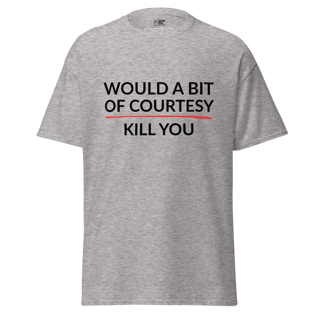 Would a Bit of Courtesy Kill You – Classic Rebel Tee