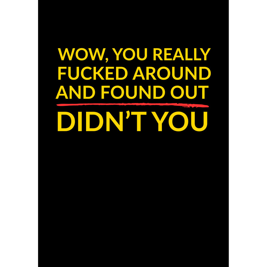You F*cked Around and Found Out – (Greeting Card)